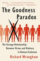 The Goodness Paradox: The Strange Relationship Between Virtue and Violence in Human Evolution cover