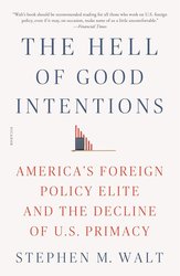 The Hell of Good Intentions: America's Foreign Policy Elite and the Decline of U.S. Primacy cover