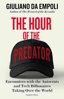 The Hour of the Predator: Encounters with the Autocrats and Tech Billionaires Taking Over the World cover