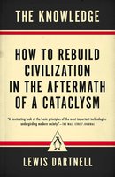 The Knowledge: How to Rebuild Civilization in the Aftermath of a Cataclysm cover