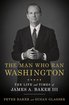 The Man Who Ran Washington: The Life and Times of James A. Baker III cover
