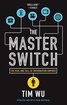 The Master Switch: The Rise and Fall of Information Empires cover
