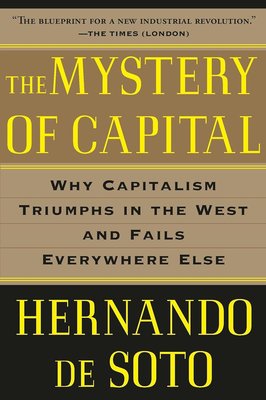 The Mystery of Capital: Why Capitalism Triumphs in the West and Fails Everywhere Else cover