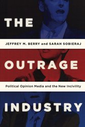 The Outrage Industry: Political Opinion Media and the New Incivility (Studies in Postwar American Political Development) cover