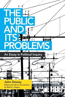 The Public and Its Problems: An Essay in Political Inquiry