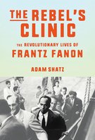 The Rebel's Clinic: The Revolutionary Lives of Frantz Fanon cover