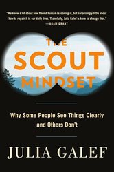 The Scout Mindset: Why Some People See Things Clearly and Others Don't cover