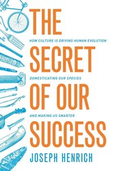 The Secret of Our Success: How Culture Is Driving Human Evolution, Domesticating Our Species, and Making Us Smarter cover