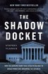 The Shadow Docket: How the Supreme Court Uses Stealth Rulings to Amass Power and Undermine the Republic cover