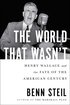The World That Wasn't: Henry Wallace and the Fate of the American Century cover