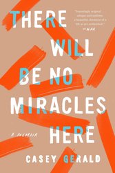 There Will Be No Miracles Here: A Memoir cover