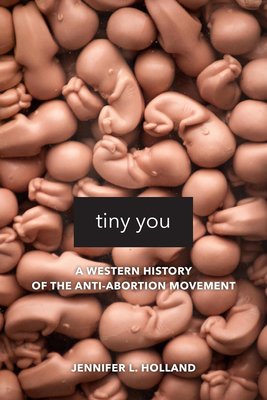 Tiny You: A Western History of the Anti-Abortion Movement cover