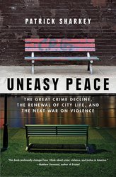 Uneasy Peace: The Great Crime Decline, the Renewal of City Life, and the Next War on Violence cover