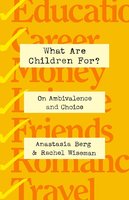 What Are Children For?: On Ambivalence and Choice cover