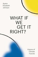 What If We Get It Right?: Visions of Climate Futures cover