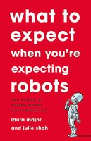 What To Expect When You're Expecting Robots: The Future of Human-Robot Collaboration cover