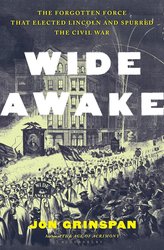 Wide Awake: The Forgotten Force that Elected Lincoln and Spurred the Civil War cover