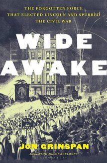 Wide Awake: The Forgotten Force that Elected Lincoln and Spurred the Civil War