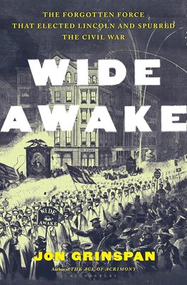 Wide Awake: The Forgotten Force that Elected Lincoln and Spurred the Civil War cover