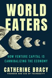 World Eaters: How Venture Capital is Cannibalizing the Economy cover