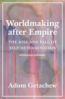 Worldmaking after Empire: The Rise and Fall of Self-Determination cover