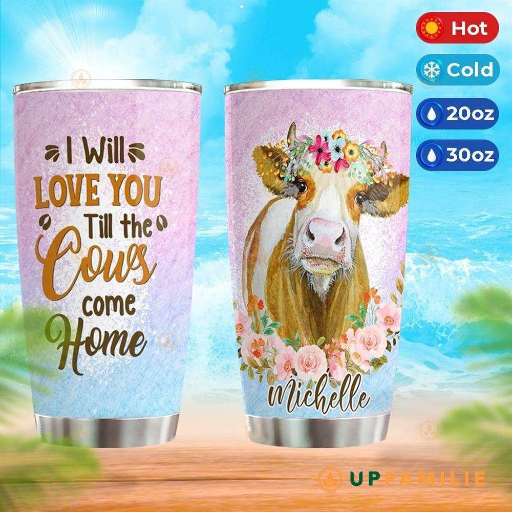 Cow Tumbler I Will Love You Till The Cows Come Home Cool Custom Tumblers