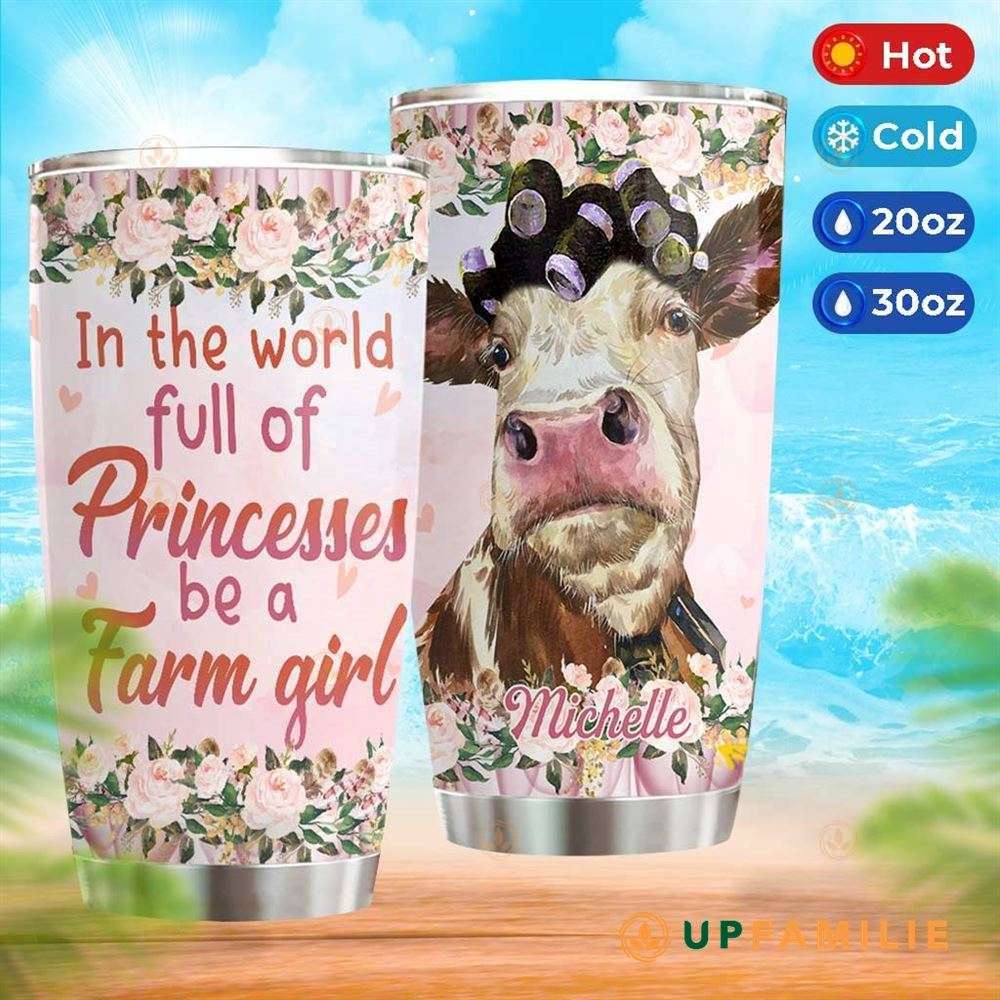 Cow Tumbler In The World Full Of Princesses Be A Farm Girl Personalized Tumblers