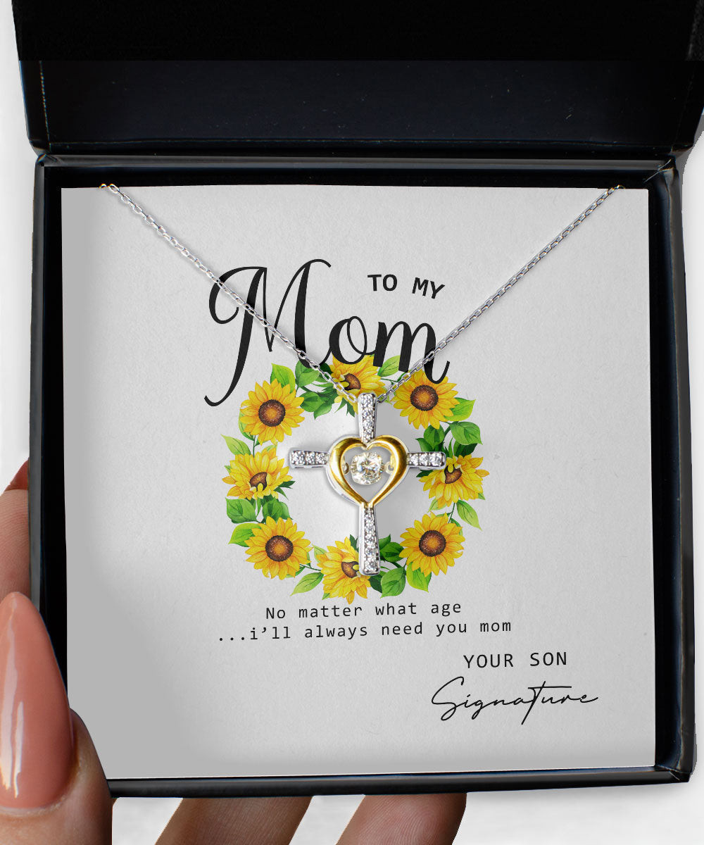 Mom Necklace No Matter What Age I Will Always Need You Custom Cross Dancing Necklace From Son To Mother