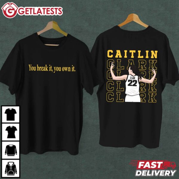 You Break It You Own It Caitlin Clark T Shirt (1)