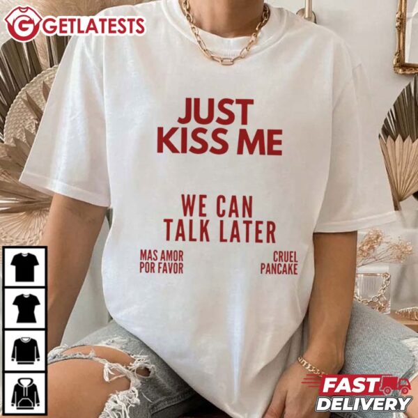 Just Kiss Me We Can Talk Later T Shirt (2)