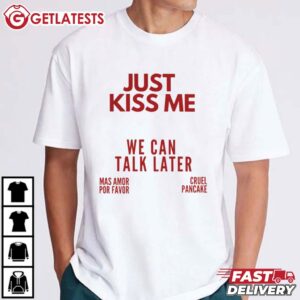 Just Kiss Me We Can Talk Later T Shirt (3)