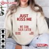 Just Kiss Me We Can Talk Later T Shirt (4)
