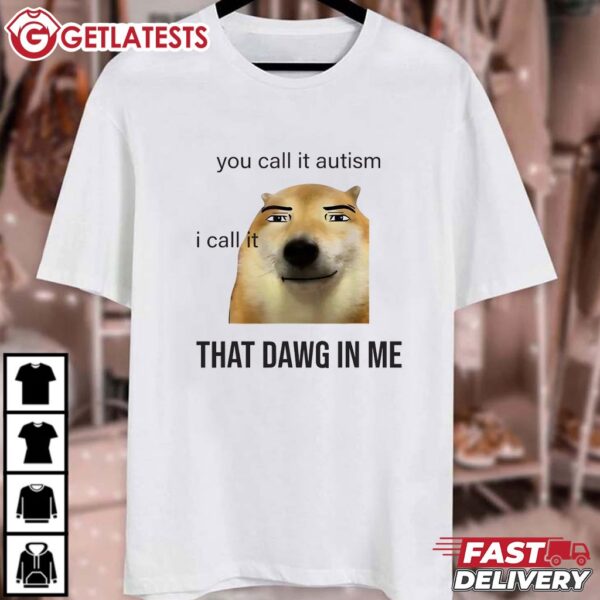 You call it Autism, I Call it that Dawg In Me T Shirt (1)