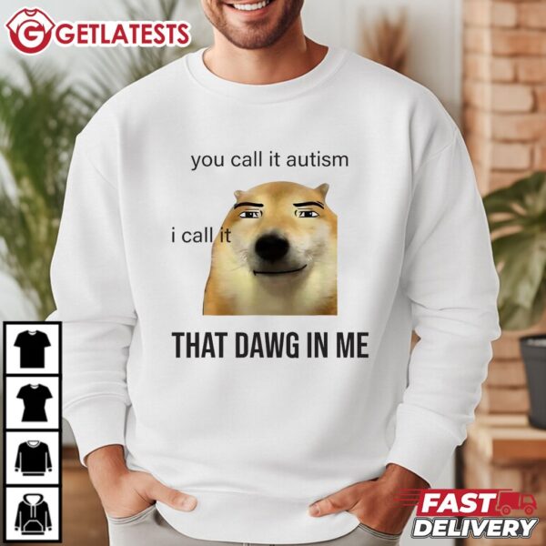 You call it Autism, I Call it that Dawg In Me T Shirt (4)