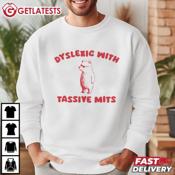 Dyslexic With Tassive Mits Massive Tits T Shirt (3)