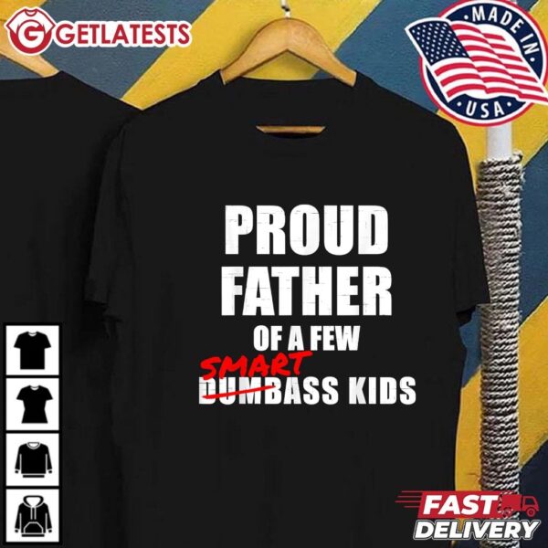 Proud Father of a Few Smart Ass Kids Funny T Shirt (2)