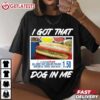 I Got That Dog In Me Funny Costco Hot Dog T Shirt (3)