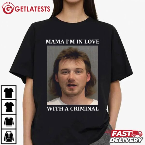 Mom I'm in love with a Criminal Morgan Wallen Mugshot T Shirt (1)