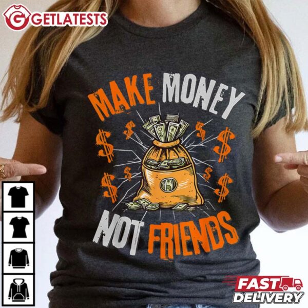 Make Money Not Friend T Shirt (2)