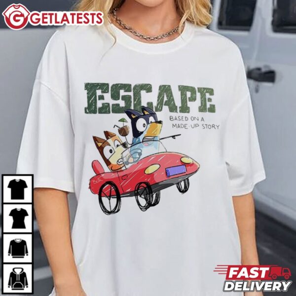Bluey Escape Based on a Made Up Story T Shirt (1)