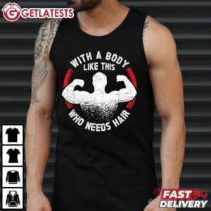 Dad Shirt With A Body Like This Who Needs Hair Bald Dad Funny T Shirt (2)