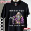 I Might Be Out Of Spells But I'm Not Out Of Shells T Shirt (1)