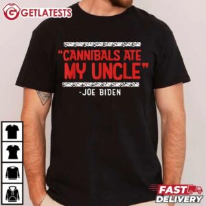 Cannibals Ate My Uncle Joe Biden T Shirt (1)