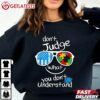 Dont Judge what you dont Understand Autism Awareness Month T Shirt (2)