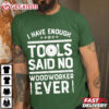 I Have Enough Tools Said No Woodworker Ever Gift For Dad T Shirt (1)