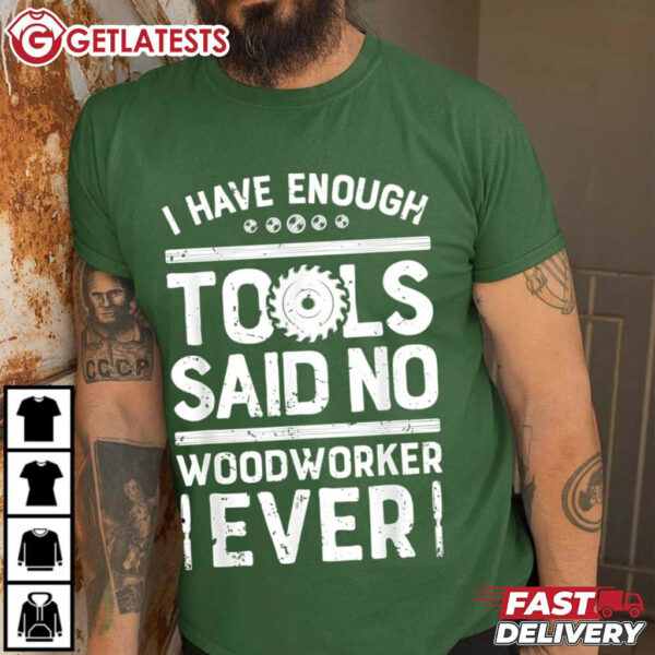 I Have Enough Tools Said No Woodworker Ever Gift For Dad T Shirt (1)