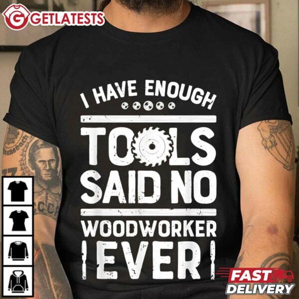 I Have Enough Tools Said No Woodworker Ever Gift For Dad T Shirt (2)