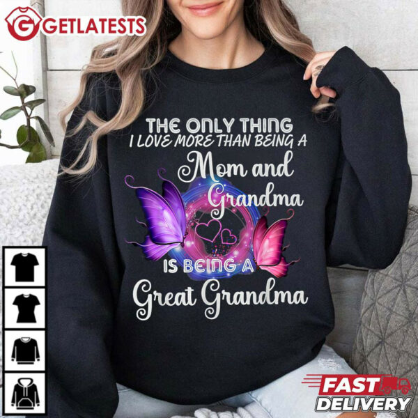 I Love More Than Being A Mom And Grandma Is Being A Great Grandma T Shirt (1)