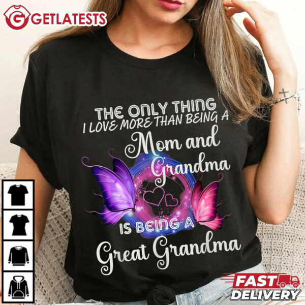 I Love More Than Being A Mom And Grandma Is Being A Great Grandma T Shirt (2)
