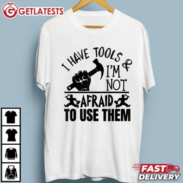 I Have Tools Not Afraid to Use Them Funny Father's Day T Shirt (2)